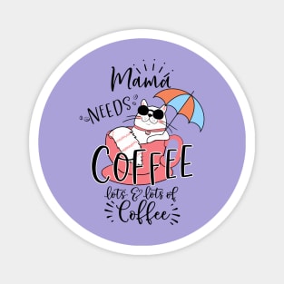 Mama Needs Coffee, Lots & Lots of Coffee Magnet